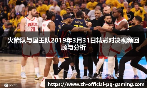火箭队与国王队2019年3月31日精彩对决视频回顾与分析